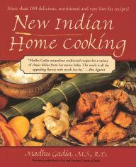 Title: New Indian Home Cooking: More Than 100 Delicious, Nutritional and Easy Low-Fat Recipes: A Cookbook, Author: Madhu Gadia
