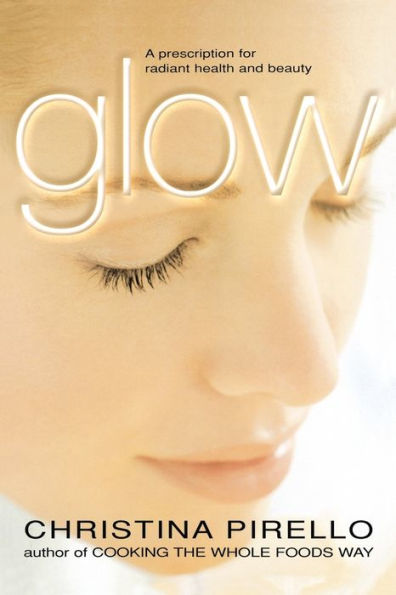 Glow: A Prescription for Radiant Health and Beauty