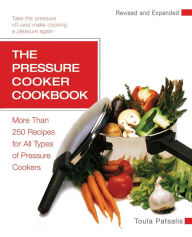 Title: The Pressure Cooker Cookbook: More Than 250 Recipes for All Types of Pressure Cookers, Revised and Expanded, Author: Toula Patsalis