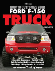 Title: How to Customize Your Ford F-150 Truck, 1997-2008: Chassis & Suspension, Custom Paint, Bolt-On Engine Modifications, Bodywork, Lowering & Lifting, Interior Accessories, Author: Editors of Truckin' Magazine
