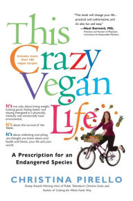 Title: This Crazy Vegan Life: A Prescription for an Endangered Species, Author: Christina Pirello