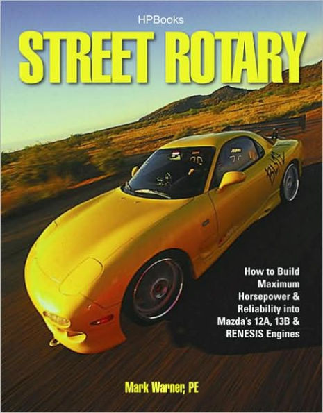 Street Rotary HP1549: How to Build Maximum Horsepower & Reliability into Mazda's 12a, 13b & Renesis Engines