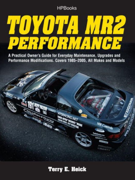 Toyota MR2 Performance HP1553: A Practical Owner's Guide for Everyday Maintenance, Upgrades and Performance Modifications. Covers 1985-2005, All Makes and Models