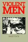 Title: Violent Men: An Inquiry into the Psychology of Violence / Edition 1, Author: Hans Toch