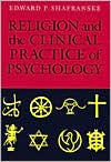 Title: Religion and the Clinical Practice of Psychology / Edition 1, Author: Edward P. Shafranske