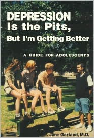 Title: Depression Is the Pits, but I'm Getting Better: A Guide for Adolescents / Edition 1, Author: E. Jane Garland