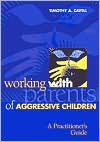 Title: Working with Parents of Aggressive Children: A Practitioner's Guide / Edition 1, Author: Timothy A. Cavell