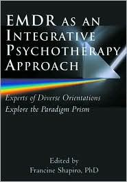 Title: EMDR as an Integrative Psychotherapy Approach: Experts of Diverse Orientations Explore the Paradigm Prism / Edition 1, Author: Francine Shapiro