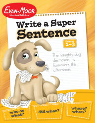 Title: Write a Super Sentence, Grade 1 - 3 Teacher Resource, Author: Evan-Moor Educational Publishers