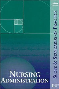Title: Nursing Administration: Scope and Standards of Practice / Edition 3, Author: American Nurses Association