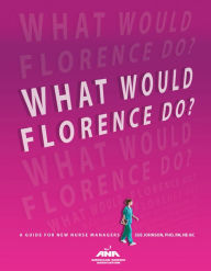 Title: What Would Florence Do?: A Guide for New Nurse Managers, Author: Sue Johnson