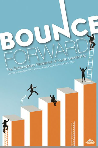 Bounce Forward: The Extraordinary Resilience of Nurse Leadership