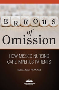 Title: Errors of Omission: How Missed Nursing Care Imperils Patients, Author: Beatrice J. Kalisch
