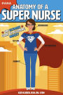 Anatomy of a Super Nurse: The Ultimate Guide to Becoming Nursey