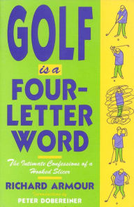 Title: Golf Is a Four-Letter Word: The Intimate Confessions of a Hooked Slicer, Author: Richard Armour