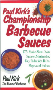 Title: Paul Kirk's Championship Barbecue Sauces: 175 Make-Your-Own Sauces, Marinades, Dry Rubs, Wet Rubs, Mops and Salsas, Author: Paul Kirk