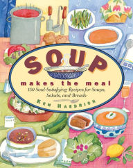 Title: Soup Makes the Meal: 150 Soul-Satisfying Recipes for Soups, Salads and Breads, Author: Ken Haedrich