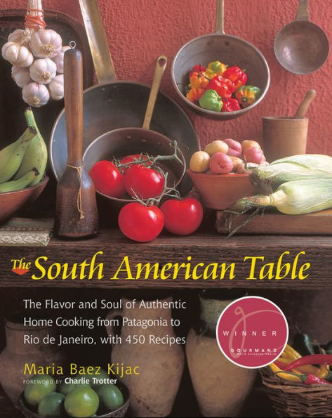 The South American Table: The Flavor and Soul of Authentic Home Cooking from Patagonia to Rio de Janeiro, With 450 Recipes