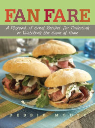 Title: Fan Fare: A Playbook of Great Recipes for Tailgating or Watching the Game at Home, Author: Debbie Moose