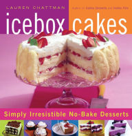 Title: Icebox Cakes: Simply Irresistible No-Bake Desserts, Author: Lauren Chattman