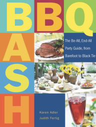 Title: BBQ Bash: The Be-all, End-all Party Guide, from Barefoot to Black Tie, Author: Karen Adler