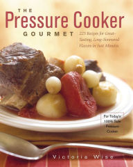 Title: The Pressure Cooker Gourmet: 225 Recipes for Great-Tasting, Long-Simmered Flavors in Just Minutes, Author: Victoria Wise