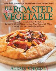 Title: The Roasted Vegetable: How to Roast Everything from Artichokes to Zucchini for Big, Bold Flavors in Pasta, Pizza, Risotto, Side Dishes, Couscous, Salsas, Dips, Sandwiches, and Salads, Author: Andrea Chesman