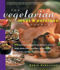 Title: The Vegetarian Meat & Potatoes Cookbook: 275 Hearty and Healthy Meat-Free Recipes, Author: Robin Robertson