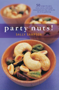 Title: Party Nuts!: 50 Recipes for Spicy, Sweet, Savory, and Simply Sensational Nuts That Will Be the Hit of Any Gathering, Author: Sally Sampson