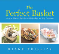 Title: The Perfect Basket: How to Make a Fabulous Gift Basket for Any Occasion, Author: Diane Phillips