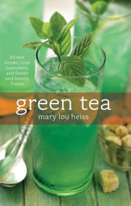 Title: Green Tea: 50 Hot Drinks, Cool Quenchers, And Sweet And Savory Treats, Author: Mary Heiss