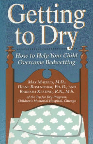 Title: Getting To Dry: How to Help Your Child Overcome Bedwetting, Author: Max Maizels