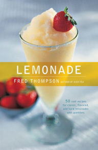 Title: Lemonade: 50 Cool Recipes for Classic, Flavored, and Hard Lemonades and Sparklers, Author: Fred Thompson