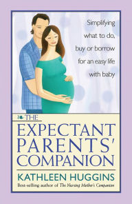 Title: The Expectant Parents' Companion: Simplifying What to Do, Buy, or Borrow for an Easy Life With Baby, Author: Kathleen Huggins