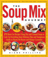 Title: The Soup Mix Gourmet: 375 Short-Cut Recipes Using Dry and Canned Soups to Cook Up Everything from Delicious Dips and Sumptuous Salads to Hearty Pot Roasts and Homey Casseroles, Author: Diane Phillips