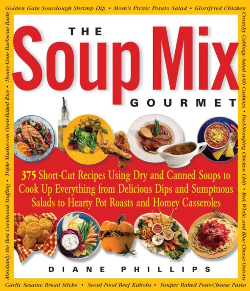The Soup Mix Gourmet: 375 Short-Cut Recipes Using Dry and Canned Soups to Cook Up Everything from Delicious Dips and Sumptuous Salads to Hearty Pot Roasts and Homey Casseroles