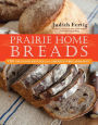 Prairie Home Breads: 150 Splendid Recipes from America's Breadbasket