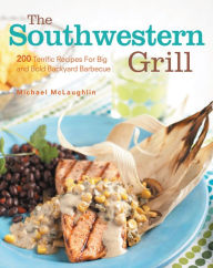 Title: Southwestern Grill: 200 Terrific Recipes for Big Bold Backyard Barbecue, Author: Michael McLaughlin