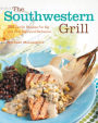 Southwestern Grill: 200 Terrific Recipes for Big Bold Backyard Barbecue