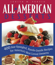 Title: All-American Desserts: 400 Star-Spangled, Razzle-Dazzle Recipes for America's Best Loved Desserts, Author: Judith M. Fertig