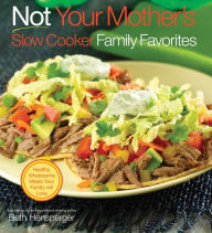 Title: Not Your Mother's Slow Cooker Family Favorites: Healthy, Wholesome Meals Your Family will Love, Author: Beth Hensperger