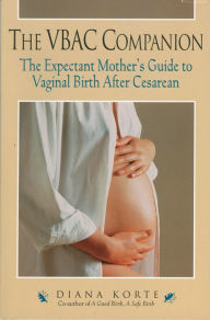 Title: VBAC Companion: The Expectant Mother's Guide to Vaginal Birth After Cesarean, Author: Diana Korte