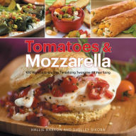 Title: Tomatoes & Mozzarella: 100 Ways to Enjoy This Tantalizing Twosome All Year Long, Author: Hallie Harron