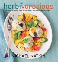 Title: Herbivoracious: A Flavor Revolution with 150 Vibrant and Original Vegetarian Recipes, Author: Michael Natkin