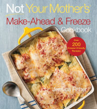 Title: Not Your Mother's Make-Ahead and Freeze Cookbook, Author: Jessica Fisher