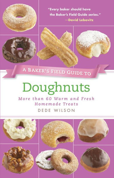 A Baker's Field Guide to Doughnuts: More than 60 Warm and Fresh Homemade Treats