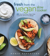 Title: Fresh from the Vegan Slow Cooker: 200 Ultra-Convenient, Super-Tasty, Completely Animal-Free Recipes, Author: Robin Robertson