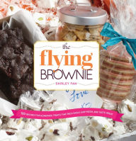 Title: The Flying Brownie: 100 Terrific Homemade Food Gifts for Friends and Loved Ones Far Away, Author: Shirley Fan