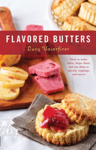 Title: Flavored Butters: How to Make Them, Shape Them, and Use Them as Spreads, Toppings, and Sauces, Author: Lucy Vaserfirer
