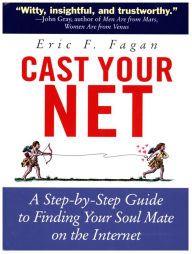 Title: Cast Your Net: A Step-by-Step Guide to Finding Your Soulmate on the Internet, Author: Eric  F. Fagan